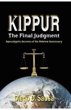 Coperta cărții 'Kippur - The Final Judgment: Apocalyptic Secrets of the Hebrew Sanctuary - Diego D. Sausa'