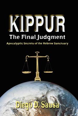 Coperta cărții 'Kippur - The Final Judgment: Apocalyptic Secrets of the Hebrew Sanctuary - Diego D. Sausa'
