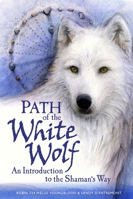 Path of the White Wolf: An Introduction to the Shaman's Way - Sandy D'entremont