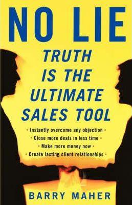 No Lie: Truth Is the Ultimate Sales Tool - Barry Maher