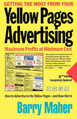 Getting the Most from Your Yellow Pages Advertising: Maximum Profit at Minimum Cost - Barry Maher