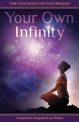 Your Own Infinity: Kundalini Yoga as taught by Yogi Bhajan - Hargopal Kaur Khalsa