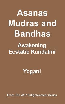 Asanas, Mudras and Bandhas - Awakening Ecstatic Kundalini - Yogani