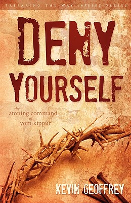 Deny Yourself: The Atoning Command of Yom Kippur - Kevin Geoffrey