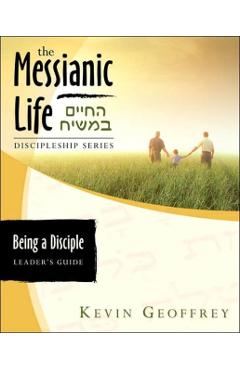 Being a Disciple of Messiah: Leader's Guide (The Messianic Life Discipleship Series / Bible Study) - Kevin Geoffrey