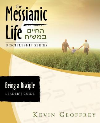Being a Disciple of Messiah: Leader's Guide (The Messianic Life Discipleship Series / Bible Study) - Kevin Geoffrey