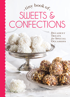 Tiny Book of Sweets & Confections: Decadent Treats for Special Occasions - Cooper