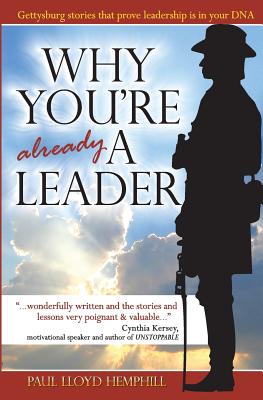 Why You're Already A Leader: Gettysburg stories that prove leadership is in your DNA - Paul Lloyd Hemphill