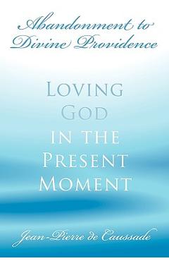 Coperta cărții 'Abandonment to Divine Providence: Loving God in the Present Moment - Jean-pierre De Caussade'