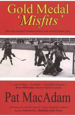 Poza produsului Gold Medal 'Misfits': How the Unwanted Canadian Hockey Team Scored Olympic Glory (Hockey History) - Pat Macadam