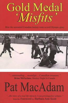 Gold Medal 'Misfits': How the Unwanted Canadian Hockey Team Scored Olympic Glory (Hockey History) - Pat Macadam