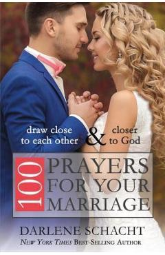 Coperta cărții '100 Prayers for Your Marriage: Draw Close to Each Other and Closer to God - Darlene Schacht'