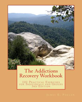 The Addictions Recovery Workbook: 101 Practical Exercises for Individual and Groups, 3rd Edition - James E. Phelan