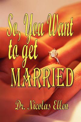 So You Want to Get Married - Nicolas A. Ellen
