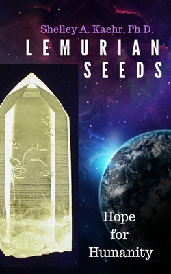 Lemurian Seeds: Hope for Humanity - Shelley Kaehr