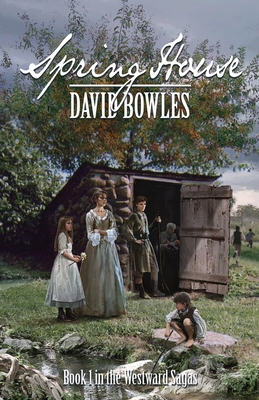 Spring House: Book 1 in the Westward Sagas - David Bowles