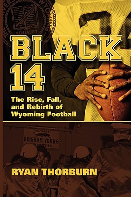 Black 14: The Rise, Fall and Rebirth of Wyoming Football - Ryan Thorburn