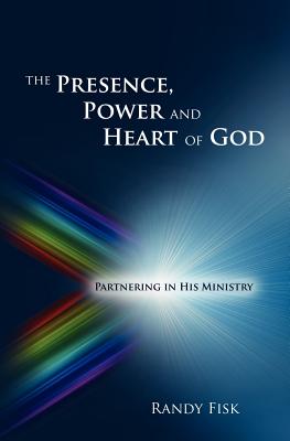 The Presence, Power and Heart of God - Randy Fisk