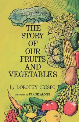 The Story of Our Fruits and Vegetables - Dorothy Crispo