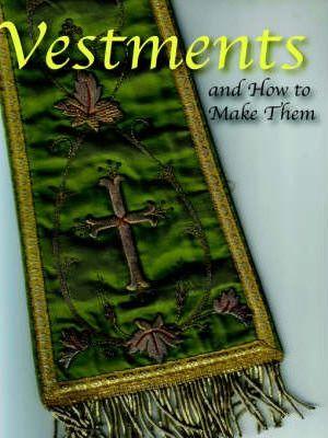Vestments and How to Make Them - Lilla B. N. Weston