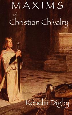 Maxims of Christian Chivalry - Kenelm Henry Digby