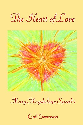 The Heart of Love - mary magdalene Speaks - Gail K. Swanson