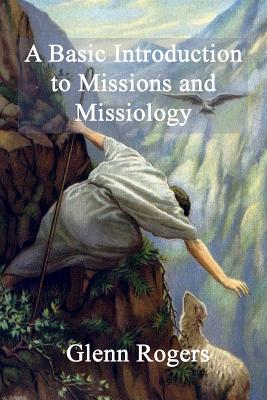 A Basic Introduction To Missions And Missiology - Glenn Rogers