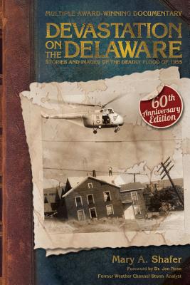 Devastation on the Delaware: Stories and Images of the Deadly Flood of 1955 - Mary A. Shafer