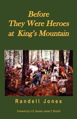 Before They Were Heroes at King's Mountain - Randell Jones