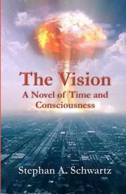 The Vision: A Novel of Time and Consciousness - Stephan A. Schwartz