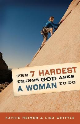 The 7 Hardest Things God Asks a Woman to Do - Kathie Reimer