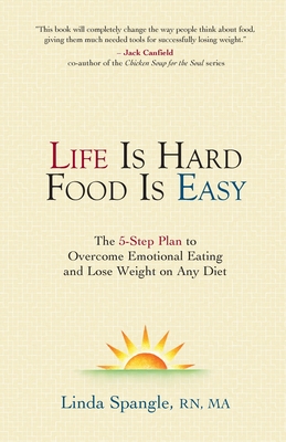 Life is Hard Food is Easy: The 5-Step Plan to Overcome Emotional Eating - Linda Spangle