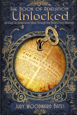 Coperta cărții 'The Book of Revelation Unlocked: An Easy-to-Understand Walk Through the Bible's Final Message - Judy Woodward Bates'