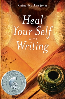 Heal Your Self with Writing - Catherine Ann Jones
