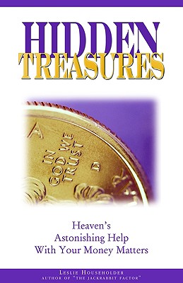 Hidden Treasures: Heaven's Astonishing Help with Your Money Matters - Leslie Householder