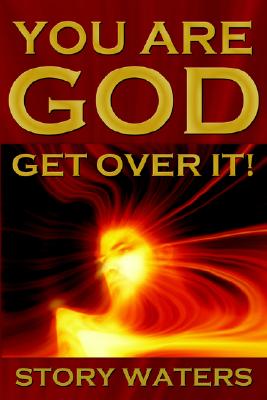 You Are God. Get Over It! - Story Waters