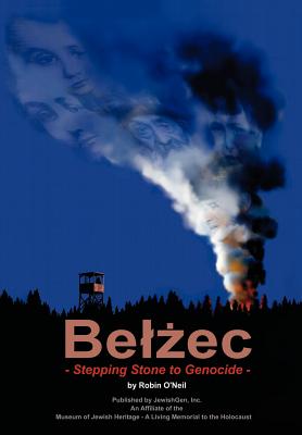 Belzec: Stepping Stone to Genocide - Robin O'neil