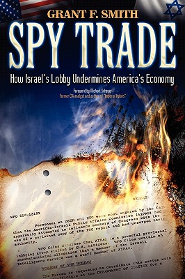 Spy Trade: How Israel's Lobby Undermines America's Economy - Grant F. Smith