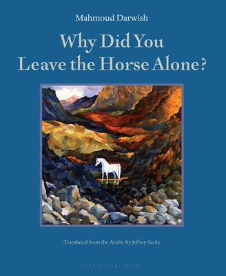 Why Did You Leave the Horse Alone? - Mahmoud Darwish