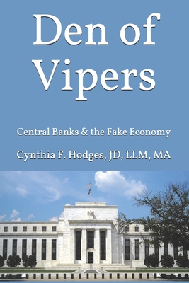 Den of Vipers: Central Banks & the Fake Economy - Cynthia F. Hodges Jd