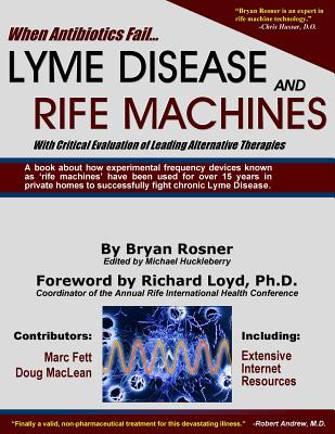 When Antibiotics Fail: Lyme Disease and Rife Machines, with Critical Evaluation of Leading Alternative Therapies - Bryan Rosner