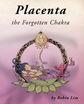 Placenta - the Forgotten Chakra - Robin Lim