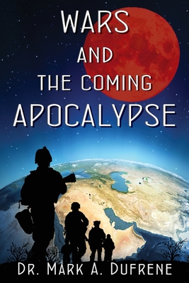 Wars and the Coming Apocalypse - Mark A. A. Dufrene