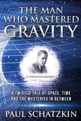 The Man Who Mastered Gravity - Paul Schatzkin