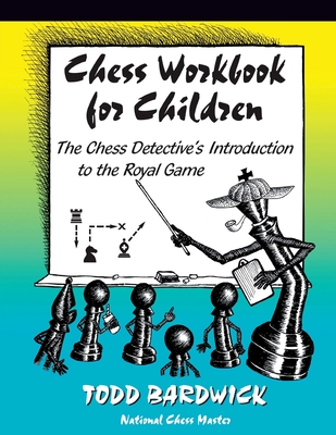 Chess Workbook for Children: The Chess Detective's Introduction to the Royal Game - Todd Bardwick