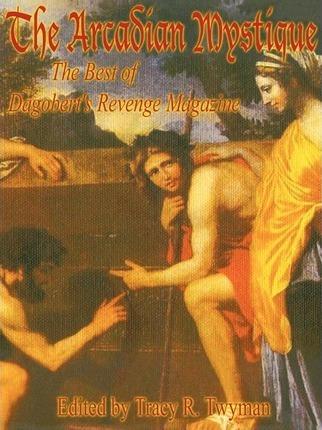 The Arcadian Mystique: The Best of Dagobert's Revenge Magazine - Tracy R. Twyman