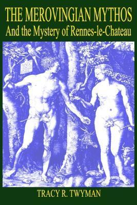 The Merovingian Mythos and the Mystery of Rennes-Le-Chateau - Tracy R. Twyman