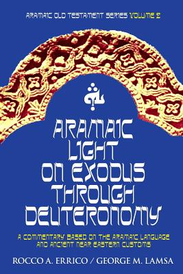 Aramaic Light on Exodus through Deuteronomy - George M. Lamsa