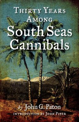 Thirty Years Among South Seas Cannibals - John G. Paton