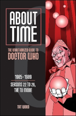 About Time 6: The Unauthorized Guide to Doctor Who (Seasons 22 to 26, the TV Movie) - Tat Wood